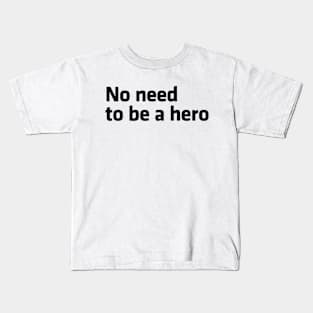 No Need to be a Hero Kids T-Shirt